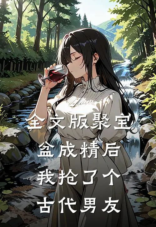 全文版聚宝盆成精后，我抢了个古代男友