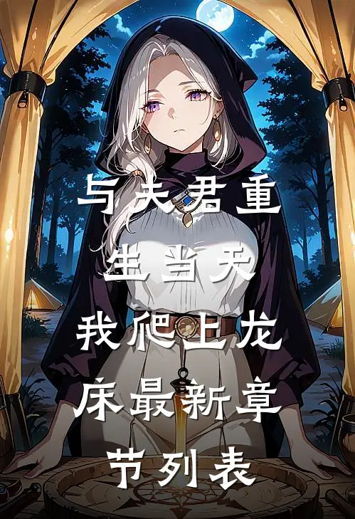 与夫君重生当天，我爬上龙床最新章节列表