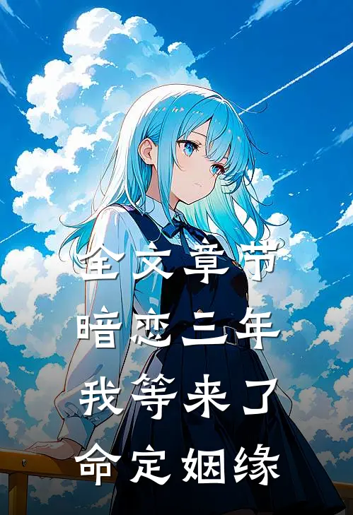 全文章节暗恋三年，我等来了命定姻缘