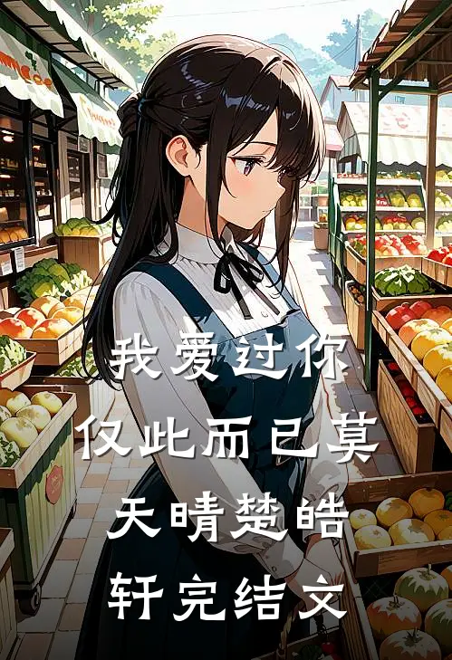 我爱过你，仅此而已莫天晴楚皓轩完结文