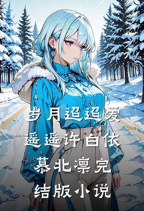 岁月迢迢爱遥遥许白依慕北凛完结版小说