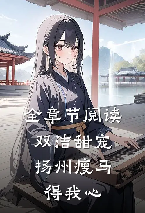 全章节阅读双洁甜宠：扬州瘦马得我心