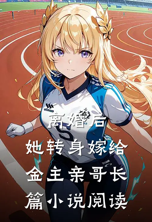 离婚后，她转身嫁给金主亲哥长篇小说阅读