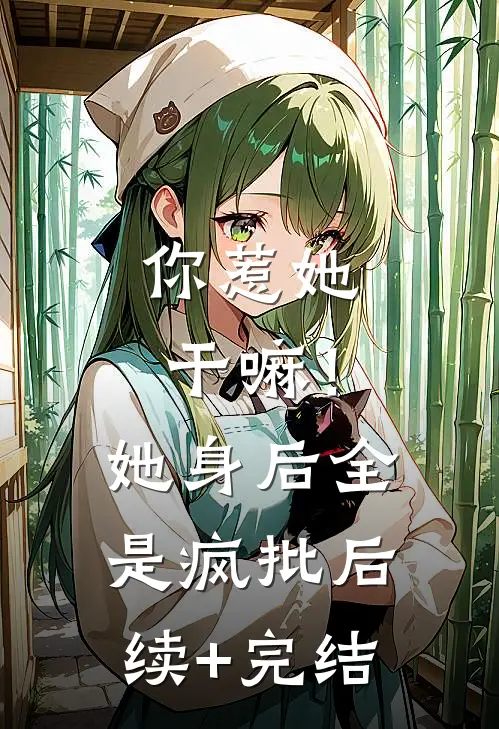 你惹她干嘛！她身后全是疯批后续+完结