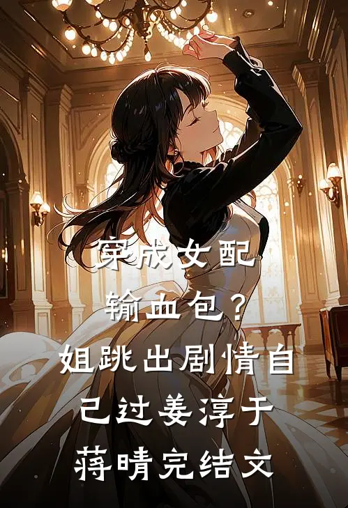 穿成女配输血包？姐跳出剧情自己过姜淳于蒋晴完结文