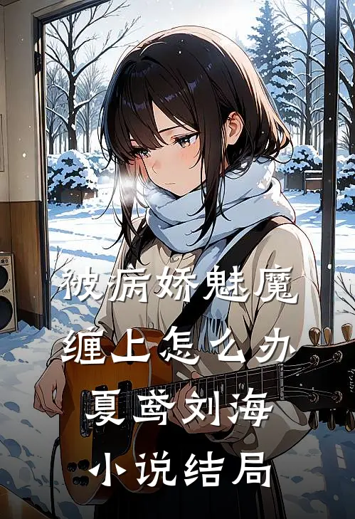 被病娇魅魔缠上怎么办夏鸢刘海小说结局