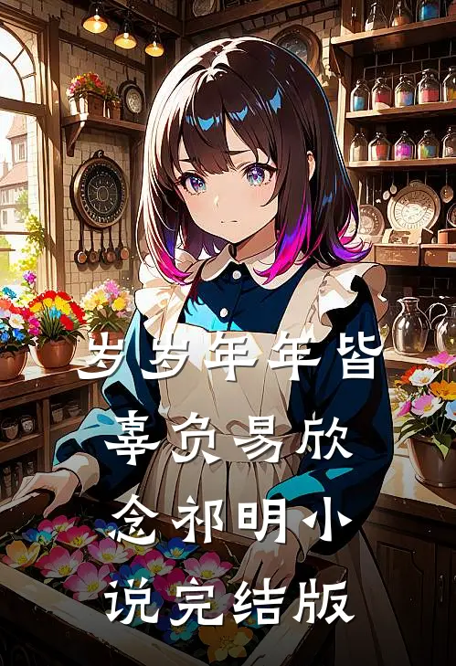 岁岁年年皆辜负易欣念祁明小说完结版