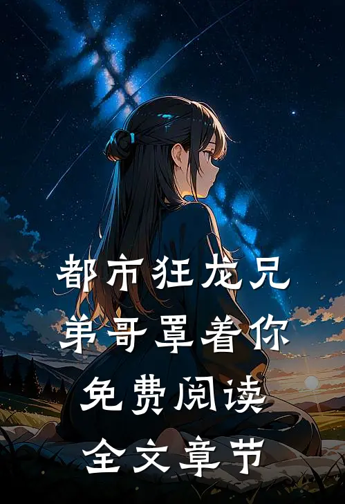 都市狂龙兄弟哥罩着你免费阅读全文章节