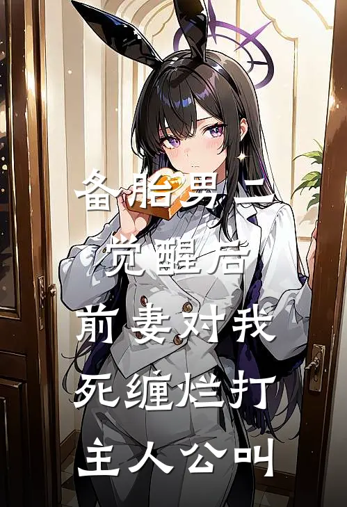 备胎男二觉醒后，前妻对我死缠烂打主人公叫