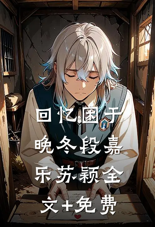 回忆困于晚冬段嘉乐苏颖全文+免费