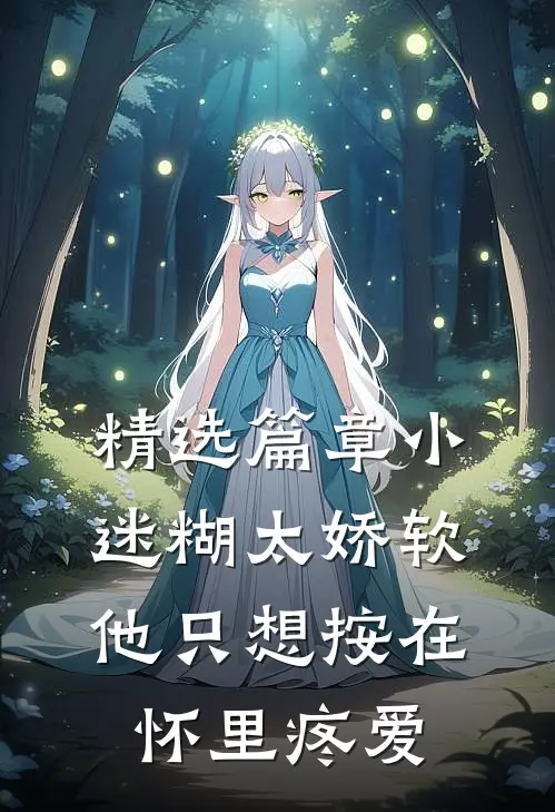 精选篇章小迷糊太娇软，他只想按在怀里疼爱