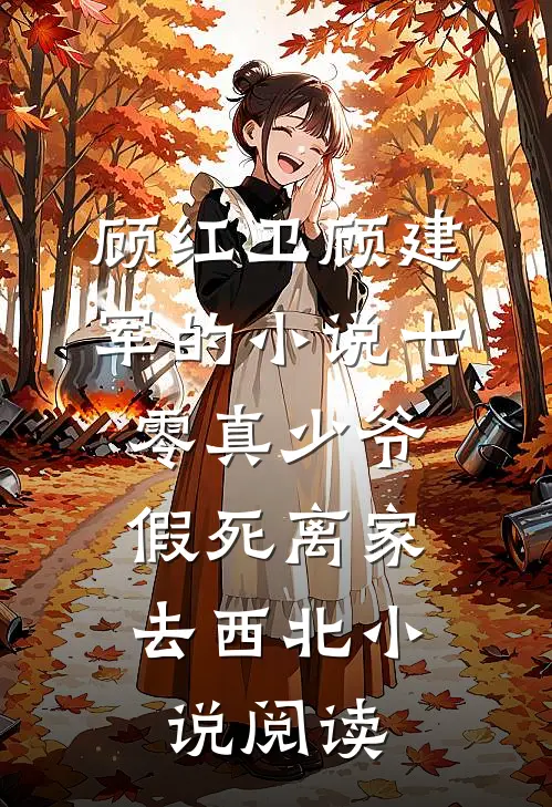 顾红卫顾建军的小说七零真少爷，假死离家去西北小说阅读