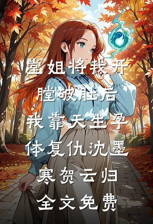 堂姐将我开膛破肚后，我靠天生孕体复仇沈墨寒贺云归全文免费