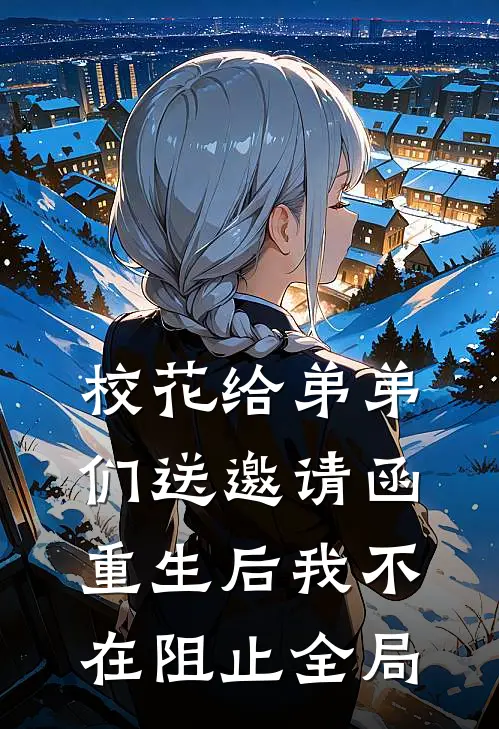 校花给弟弟们送邀请函，重生后我不在阻止全局