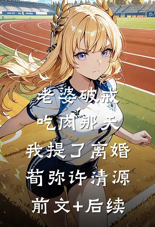 老婆破戒吃肉那天，我提了离婚荀弥许清源前文+后续