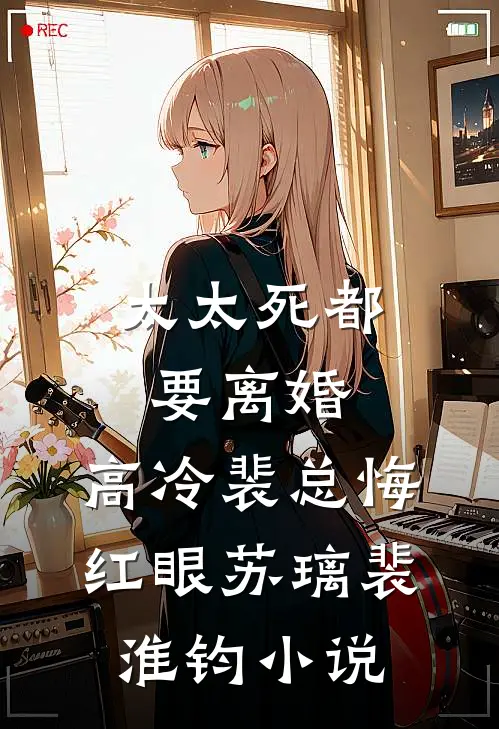 太太死都要离婚，高冷裴总悔红眼苏璃裴淮钧小说