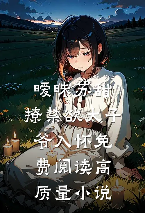 暧昧苏甜:撩禁欲太子爷入怀免费阅读高质量小说