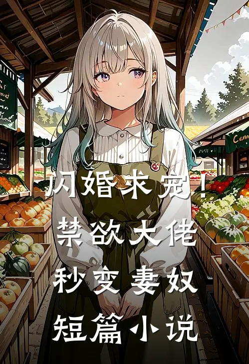 闪婚求宠！禁欲大佬秒变妻奴短篇小说