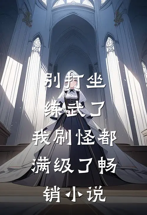别打坐练武了，我刷怪都满级了畅销小说