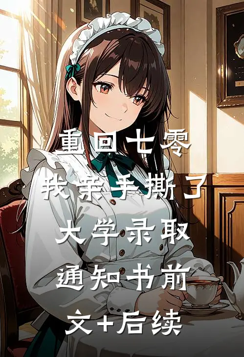 重回七零，我亲手撕了大学录取通知书前文+后续