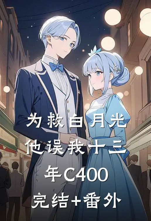 为救白月光，他误我十三年C400完结+番外