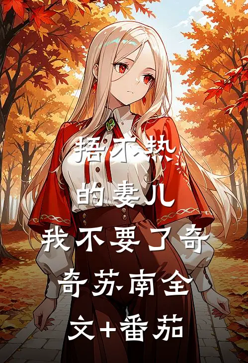 捂不热的妻儿，我不要了奇奇苏南全文+番茄
