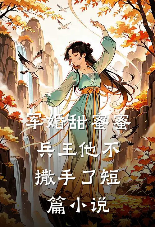 军婚甜蜜蜜，兵王他不撒手了短篇小说