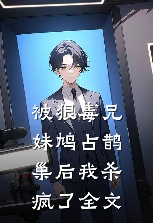 被狠毒兄妹鸠占鹊巢后我杀疯了全文