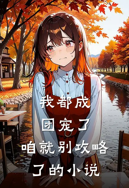 我都成团宠了，咱就别攻略了的小说