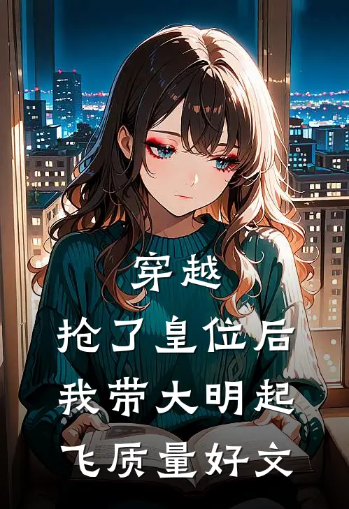 穿越：抢了皇位后，我带大明起飞质量好文