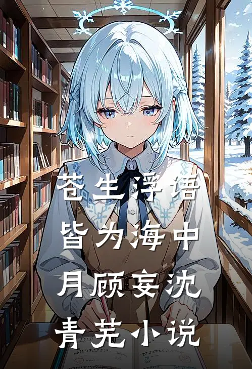 苍生浮语，皆为海中月顾妄沈青芜小说