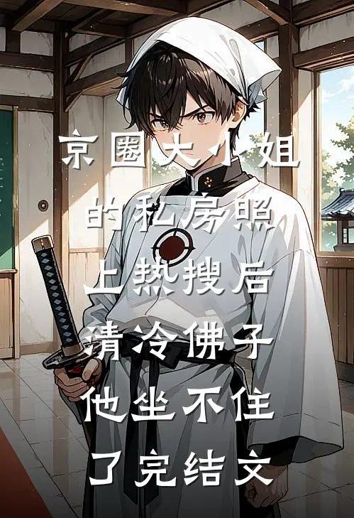 京圈大小姐的私房照上热搜后，清冷佛子他坐不住了完结文
