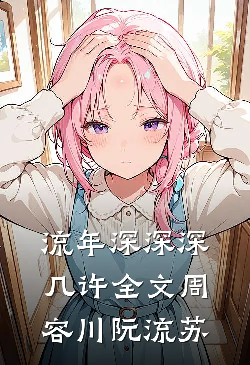 流年深深深几许全文周容川阮流苏
