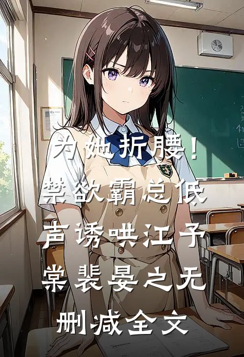 为她折腰！禁欲霸总低声诱哄江予棠裴晏之无删减全文