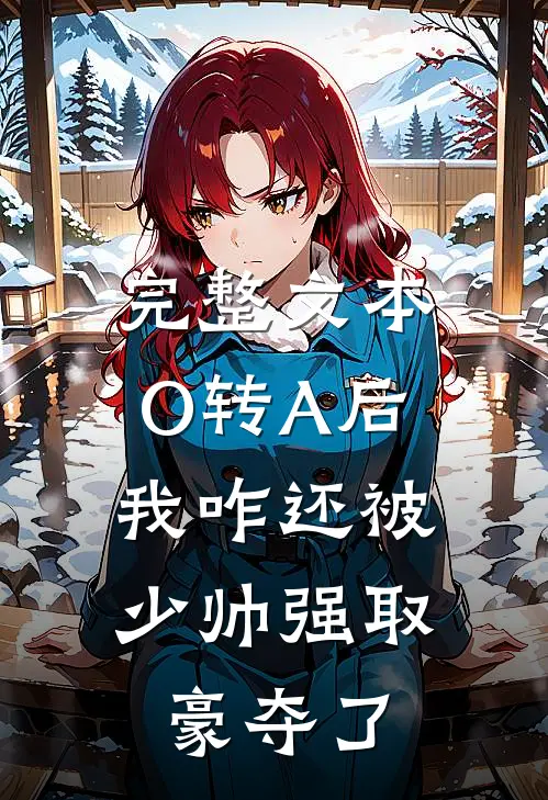 完整文本O转A后，我咋还被少帅强取豪夺了
