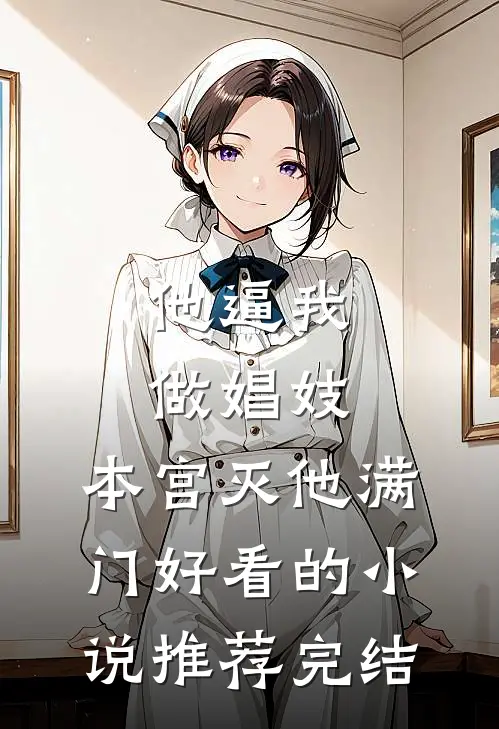 他逼我做娼妓，本宫灭他满门好看的小说推荐完结
