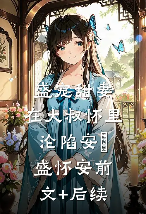 盛宠甜妻：在大叔怀里沦陷安姩盛怀安前文+后续