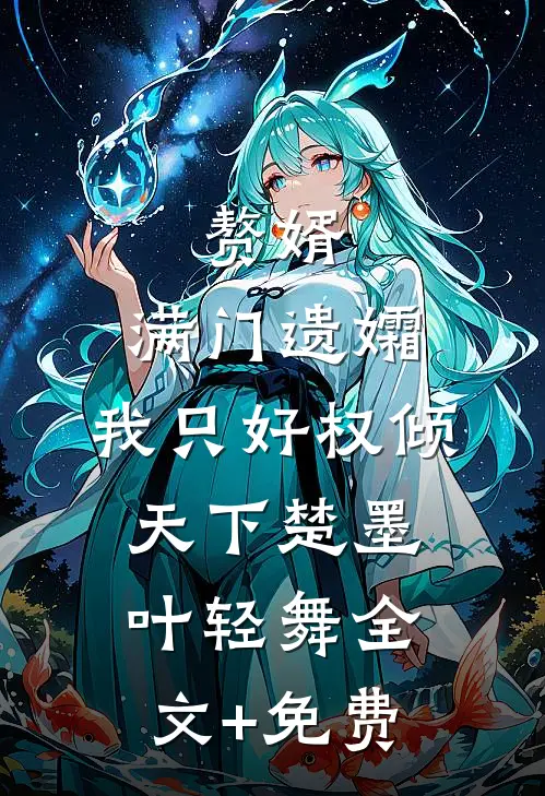 赘婿：满门遗孀，我只好权倾天下楚墨叶轻舞全文+免费