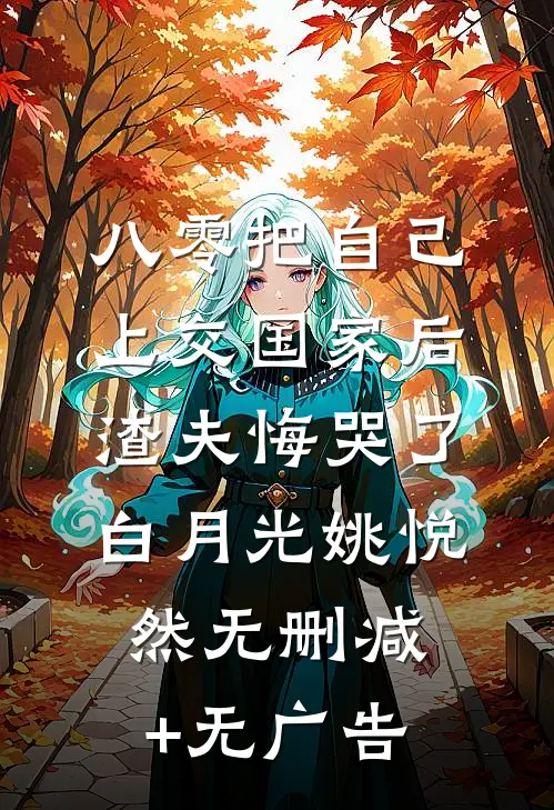 八零把自己上交国家后，渣夫悔哭了白月光姚悦然无删减+无广告