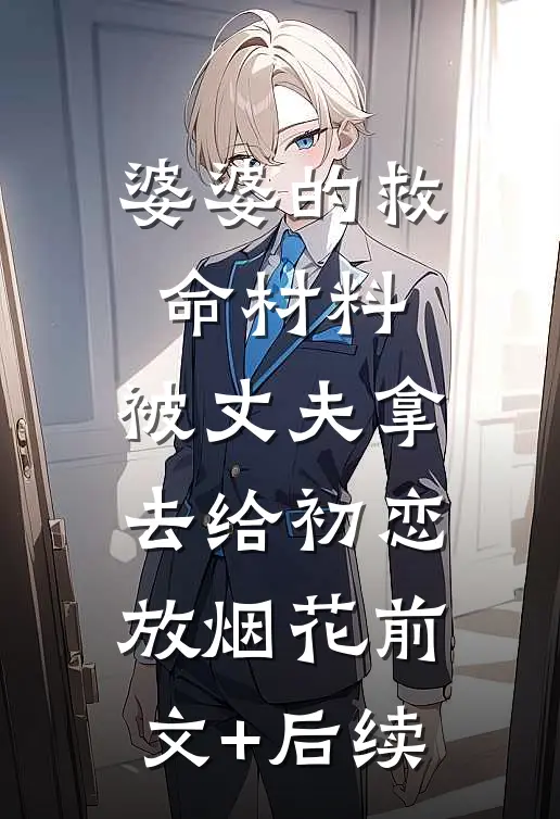 婆婆的救命材料，被丈夫拿去给初恋放烟花前文+后续
