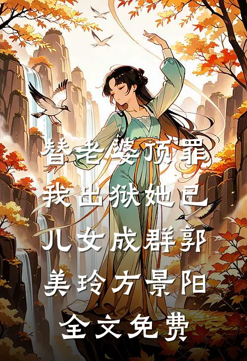 替老婆顶罪，我出狱她已儿女成群郭美玲方景阳全文免费