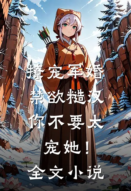 撩宠军婚，禁欲糙汉你不要太宠她！全文小说