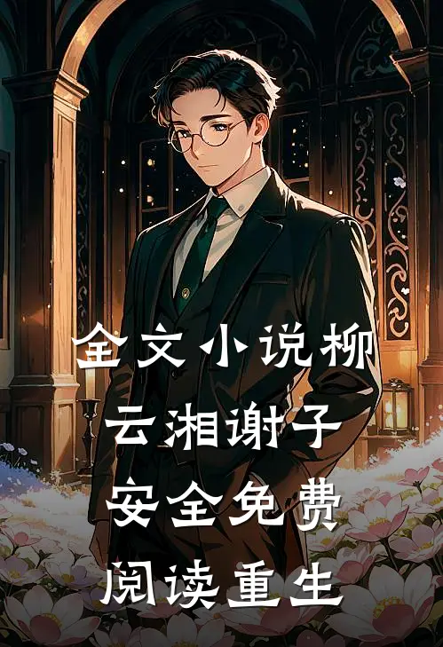 全文小说柳云湘谢子安全免费阅读重生
