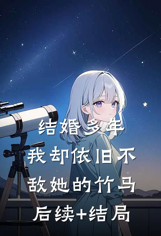 结婚多年，我却依旧不敌她的竹马后续+结局
