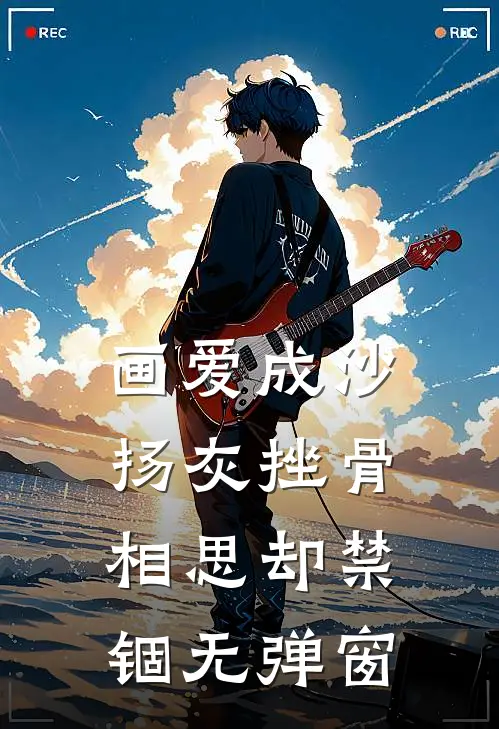 画爱成沙，扬灰挫骨相思却禁锢无弹窗
