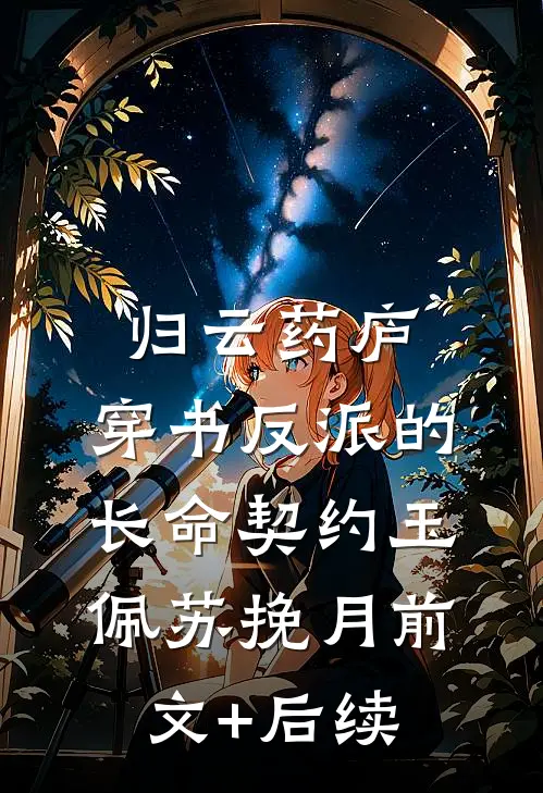 归云药庐：穿书反派的长命契约玉佩苏挽月前文+后续