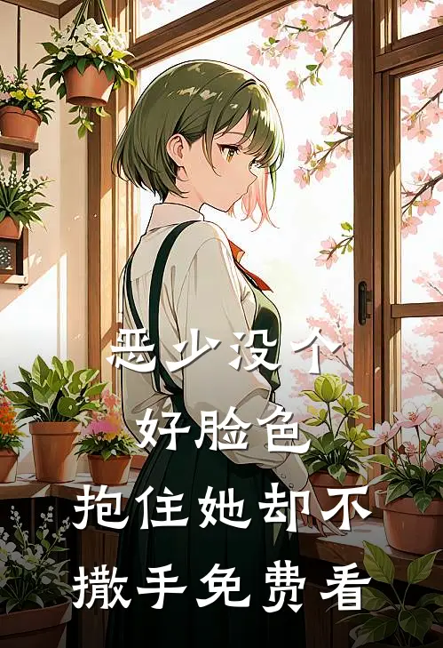 恶少没个好脸色，抱住她却不撒手免费看