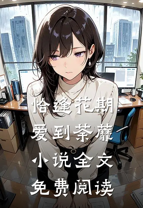 恰逢花期爱到荼蘼小说全文免费阅读
