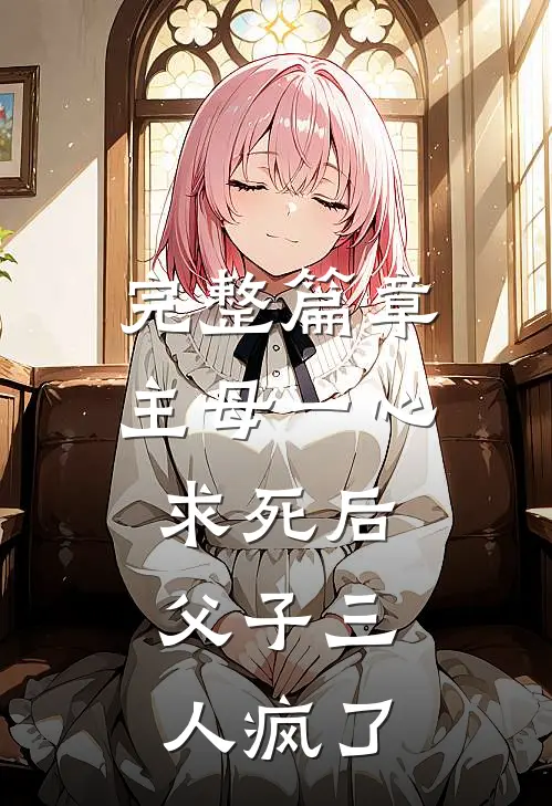 完整篇章主母一心求死后，父子三人疯了
