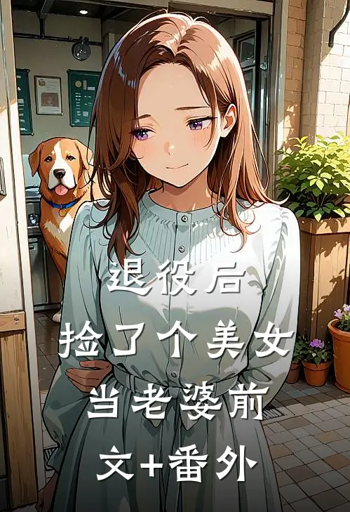 退役后，捡了个美女当老婆前文+番外